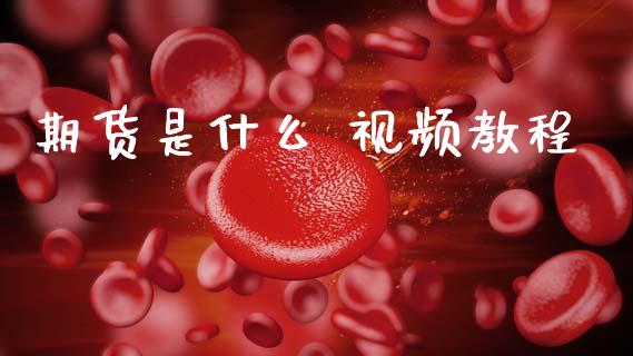 期货是什么 视频教程_https://cj006.lansai.wang_全球市场_第1张