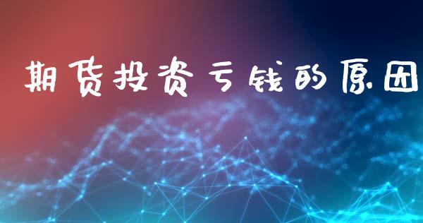 期货投资亏钱的原因_https://cj006.lansai.wang_债券资讯_第1张
