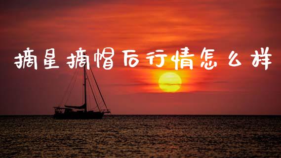 摘星摘帽后行情怎么样_https://cj006.lansai.wang_财经新闻_第1张
