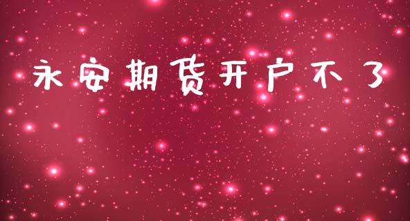 永安期货开户不了_https://cj006.lansai.wang_金融监管_第1张