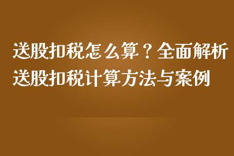 送股扣税怎么算？全面解析送股扣税计算方法与案例_https://cj006.lansai.wang_财经新闻_第1张