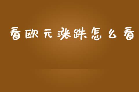 看欧元涨跌怎么看_https://cj006.lansai.wang_债券资讯_第1张