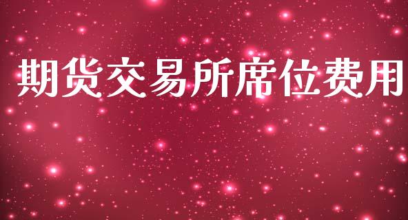 期货交易所席位费用_https://cj006.lansai.wang_外汇交易_第1张