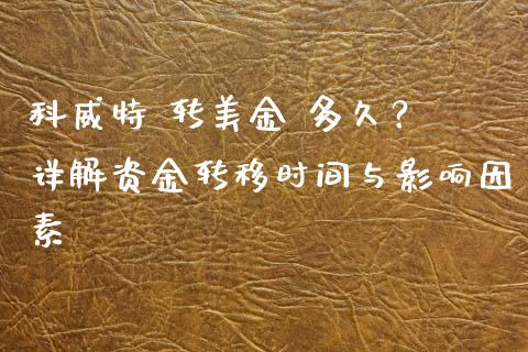 科威特 转美金 多久？ 详解资金转移时间与影响因素_https://cj006.lansai.wang_债券资讯_第1张