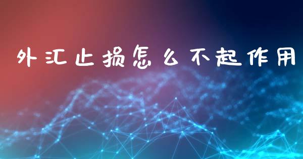 外汇止损怎么不起作用_https://cj006.lansai.wang_金融监管_第1张