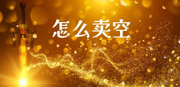 怎么卖空_https://cj006.lansai.wang_外汇交易_第1张