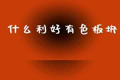 什么利好有色板块_https://cj006.lansai.wang_财经新闻_第1张