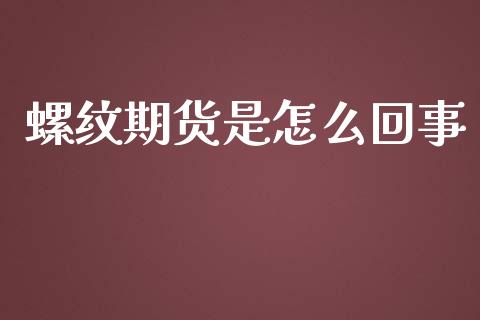 螺纹期货是怎么回事_https://cj006.lansai.wang_全球市场_第1张