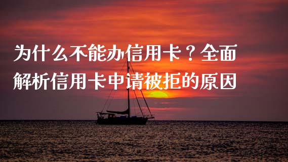 为什么不能办信用卡？全面解析信用卡申请被拒的原因_https://cj006.lansai.wang_全球市场_第1张