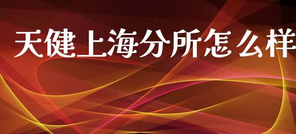天健上海分所怎么样_https://cj006.lansai.wang_期货开户_第1张