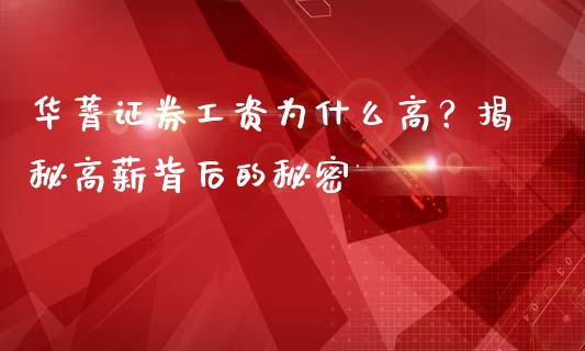 华菁证券工资为什么高？揭秘高薪背后的秘密_https://cj006.lansai.wang_期货开户_第1张