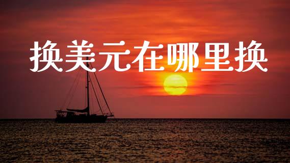 换美元在哪里换_https://cj006.lansai.wang_金融监管_第1张