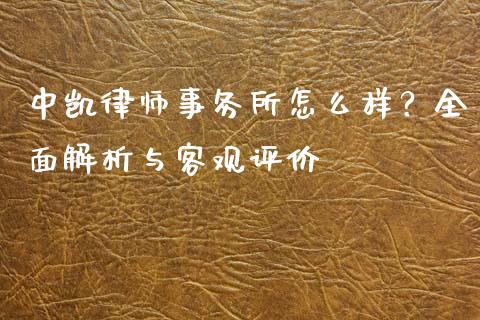 中凯律师事务所怎么样？全面解析与客观评价_https://cj006.lansai.wang_债券资讯_第1张