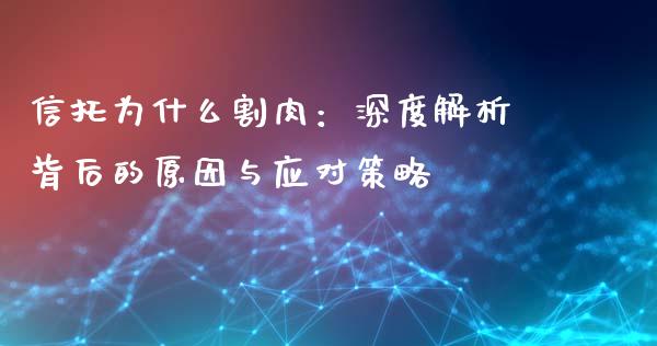 信托为什么割肉：深度解析背后的原因与应对策略_https://cj006.lansai.wang_债券资讯_第1张