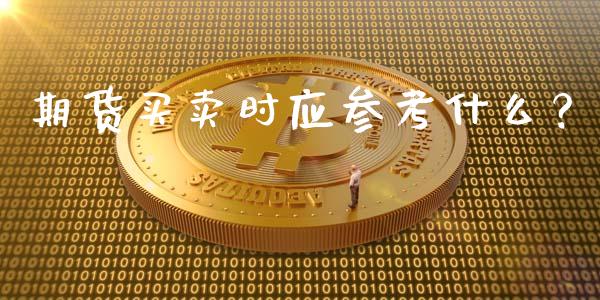 期货买卖时应参考什么？_https://cj006.lansai.wang_债券资讯_第1张