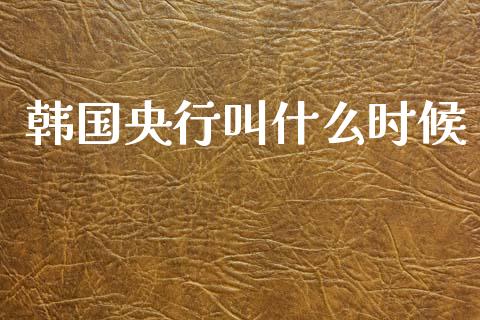 韩国央行叫什么时候_https://cj006.lansai.wang_期货开户_第1张