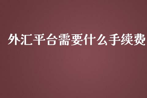 外汇平台需要什么手续费_https://cj006.lansai.wang_全球市场_第1张