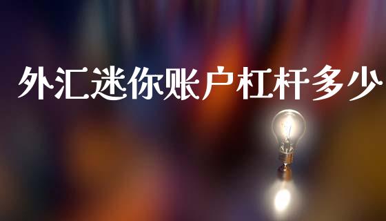 外汇迷你账户杠杆多少_https://cj006.lansai.wang_全球市场_第1张