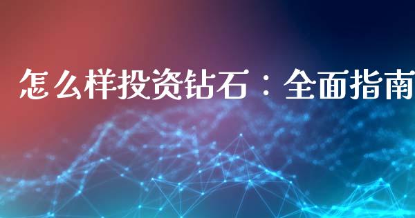 怎么样投资钻石：全面指南_https://cj006.lansai.wang_财经新闻_第1张