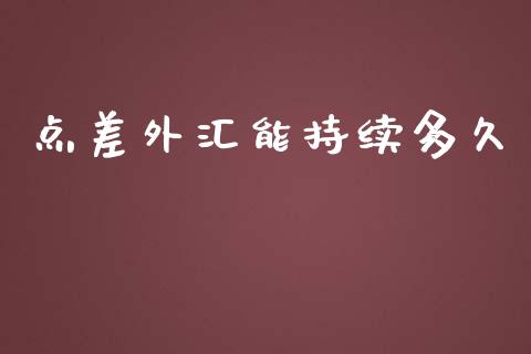 点差外汇能持续多久_https://cj006.lansai.wang_金融监管_第1张