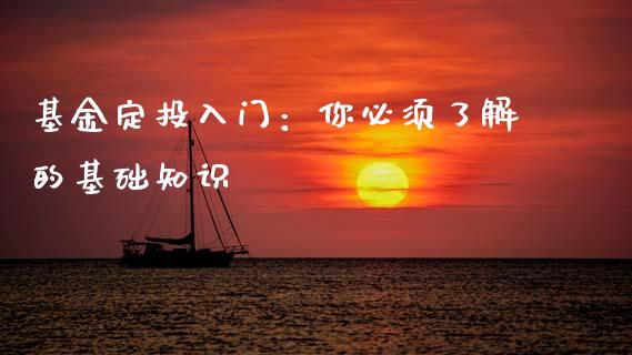 基金定投入门：你必须了解的基础知识_https://cj006.lansai.wang_期货开户_第1张