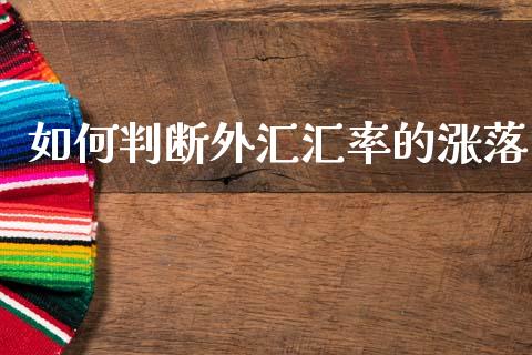 如何判断外汇汇率的涨落_https://cj006.lansai.wang_期货开户_第1张