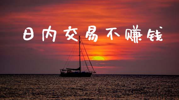 日内交易不赚钱_https://cj006.lansai.wang_债券资讯_第1张