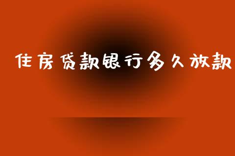 住房贷款银行多久放款_https://cj006.lansai.wang_全球市场_第1张