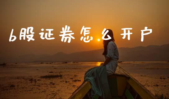 b股证券怎么开户_https://cj006.lansai.wang_外汇交易_第1张