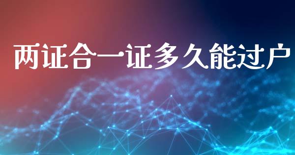 两证合一证多久能过户_https://cj006.lansai.wang_全球市场_第1张