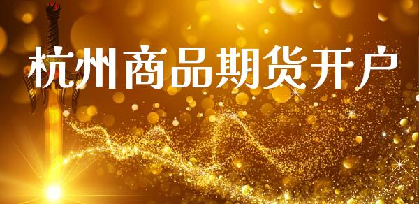 杭州商品期货开户_https://cj006.lansai.wang_金融监管_第1张