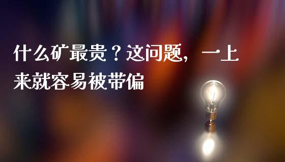 什么矿最贵？这问题，一上来就容易被带偏_https://cj006.lansai.wang_财经新闻_第1张