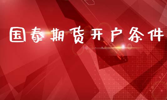 国泰期货开户条件_https://cj006.lansai.wang_债券资讯_第1张