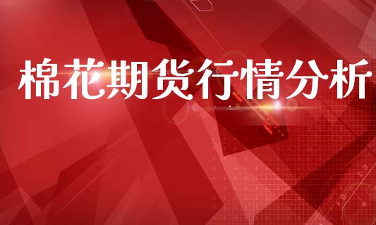 棉花期货行情分析_https://cj006.lansai.wang_全球市场_第1张
