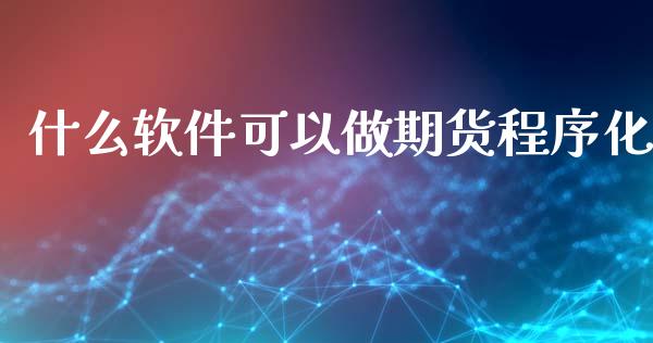 什么软件可以做期货程序化_财经新闻_第1张_期货开户_金融监管_外汇交易_债券资讯_全球市场_财经新闻 什么软件可以做期货程序化_https://cj006.lansai.wang_财经新闻_第1张