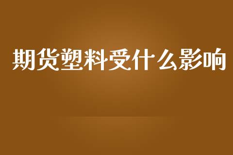 期货塑料受什么影响_https://cj006.lansai.wang_债券资讯_第1张