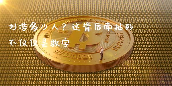 刘浩多少人？这背后牵扯的不仅仅是数字_https://cj006.lansai.wang_财经新闻_第1张