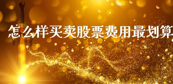 怎么样买卖股票费用最划算_https://cj006.lansai.wang_期货开户_第1张