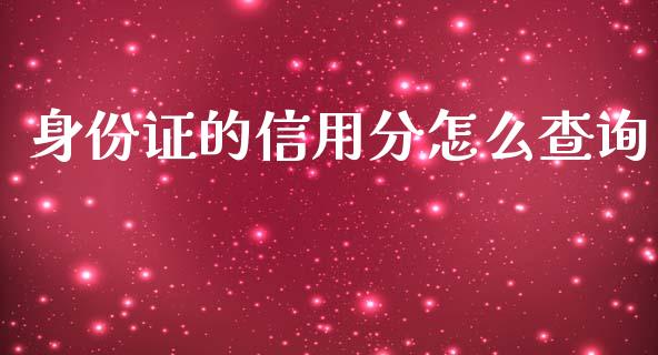 身份证的信用分怎么查询_https://cj006.lansai.wang_期货开户_第1张