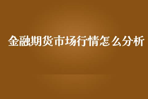 金融期货市场行情怎么分析_https://cj006.lansai.wang_债券资讯_第1张