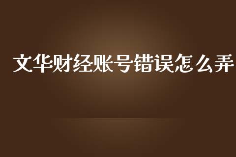 文华财经账号错误怎么弄_https://cj006.lansai.wang_金融监管_第1张