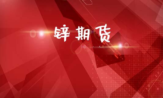 锌期货_https://cj006.lansai.wang_外汇交易_第1张