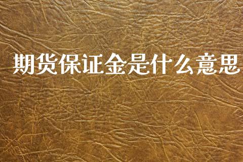 期货保证金是什么意思_https://cj006.lansai.wang_财经新闻_第1张