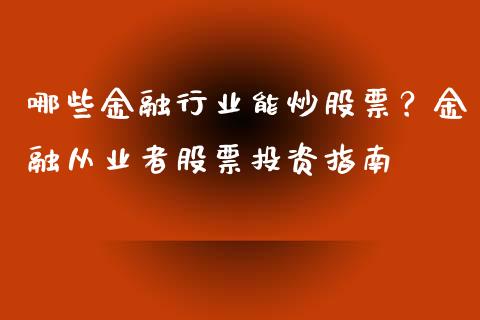 哪些金融行业能炒股票？金融从业者股票投资指南_https://cj006.lansai.wang_期货开户_第1张