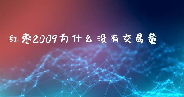 红枣2009为什么没有交易量_https://cj006.lansai.wang_金融监管_第1张