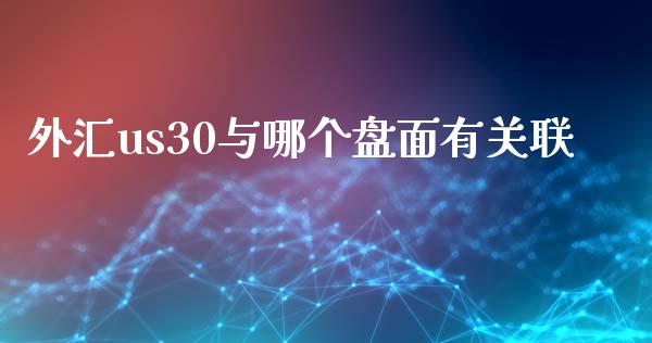 外汇us30与哪个盘面有关联_https://cj006.lansai.wang_债券资讯_第1张