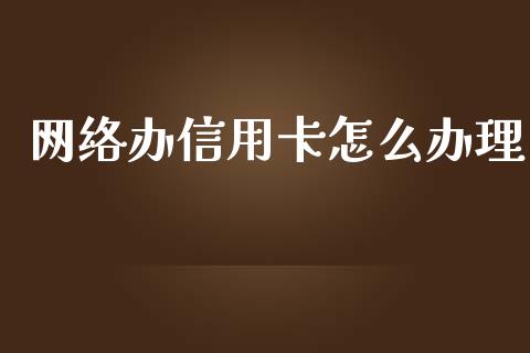 网络办信用卡怎么办理_https://cj006.lansai.wang_财经新闻_第1张