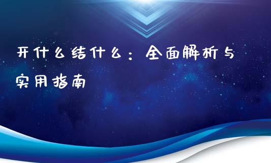 开什么结什么：全面解析与实用指南_https://cj006.lansai.wang_外汇交易_第1张