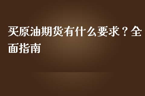 买原油期货有什么要求？全面指南_https://cj006.lansai.wang_债券资讯_第1张