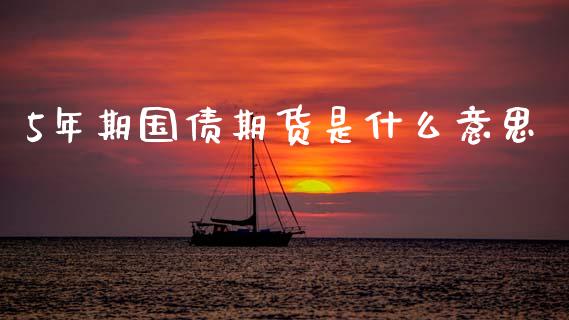5年期国债期货是什么意思_https://cj006.lansai.wang_外汇交易_第1张